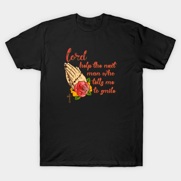 Lord help the next man who tells me to smile T-Shirt by yaywow